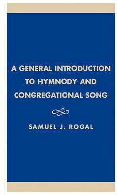 A General Introduction to Hymnody and Congregational Song(English, Hardcover, Rogal Samuel J.)
