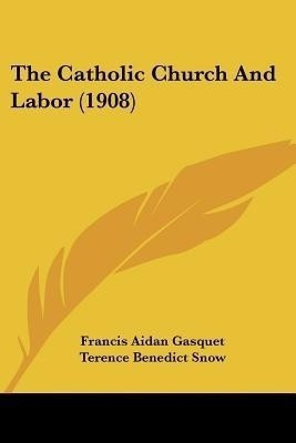 The Catholic Church And Labor (1908)(English, Paperback, Gasquet Francis Aidan)