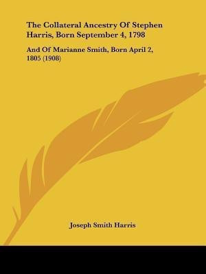 The Collateral Ancestry Of Stephen Harris, Born September 4, 1798(English, Paperback, Harris Joseph Smith)
