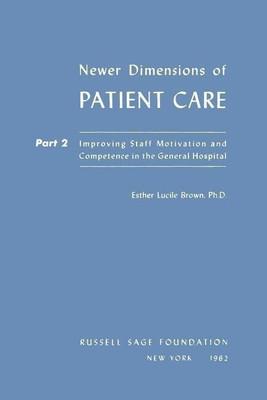 Newer Dimensions of Patient Care: Improving Staff Motivation and Competence in the General Hospital Pt.2(English, Paperback, Brown Esther Lucille)