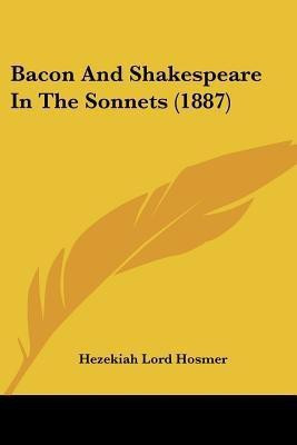 Bacon And Shakespeare In The Sonnets (1887)(English, Paperback, Hosmer Hezekiah Lord)