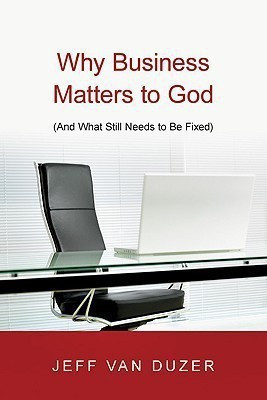Why Business Matters to God - (And What Still Needs to Be Fixed)  - And What Still Needs to Be Fixed(English, Paperback, Van Duzer Jeff)