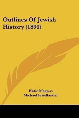 Outlines Of Jewish History (1890)(English, Paperback, Magnus Katie)