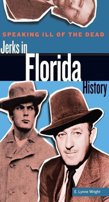 Speaking Ill of the Dead: Jerks in Florida History(English, Paperback, Wright E. Lynne)