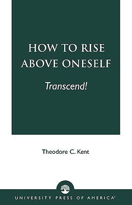 How to Rise Above Oneself. . . TRANSCEND!(English, Paperback, Kent Theodore C.)