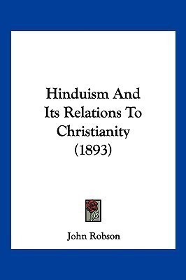 Hinduism And Its Relations To Christianity (1893)(English, Paperback, Robson John College of Optometry)