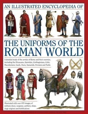 Illustrated Encyclopedia of the Uniforms of the Roman World: A Detailed Study of the Armies of Rome and Their Enemies, Including the Etruscans, Sam(English, Hardcover, Kiley Kevin F.)