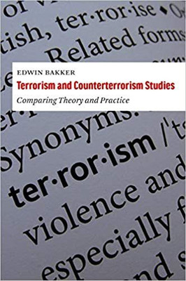 Terrorism and Counterterrorism Studies: Comparing Theory and Practice(Paperback, Edwin Bakker)