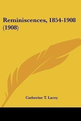 Reminiscences, 1854-1908 (1908)(English, Paperback, Lacey Catherine T)
