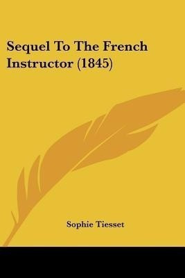 Sequel To The French Instructor (1845)(English, Paperback, Tiesset Sophie)