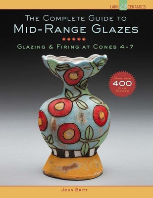 The Complete Guide to Mid-Range Glazes(English, Hardcover, Britt John)