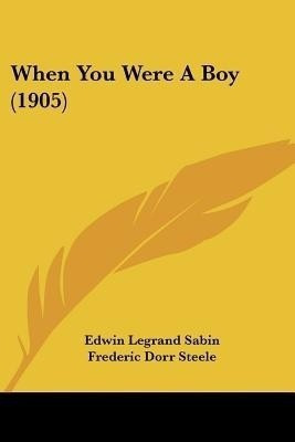 When You Were A Boy (1905)(English, Paperback, Sabin Edwin Legrand)