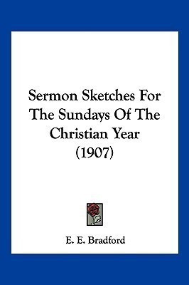 Sermon Sketches For The Sundays Of The Christian Year (1907)(English, Paperback, Bradford E E)