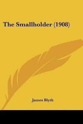 The Smallholder (1908)(English, Paperback, Blyth James)