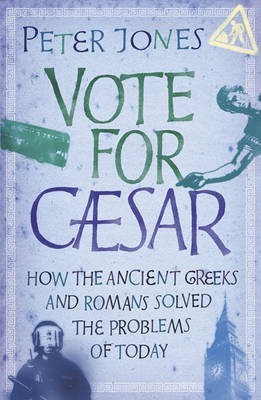 Vote for Caesar  - How the Ancient Greeks and Romans Solved the Problems of Today(English, Paperback, Jones Peter)