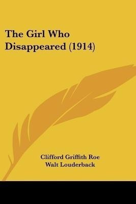 The Girl Who Disappeared (1914)(English, Paperback, Roe Clifford Griffith)