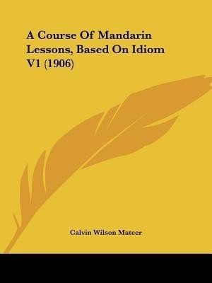 A Course Of Mandarin Lessons, Based On Idiom V1 (1906)(English, Paperback, Mateer Calvin Wilson)