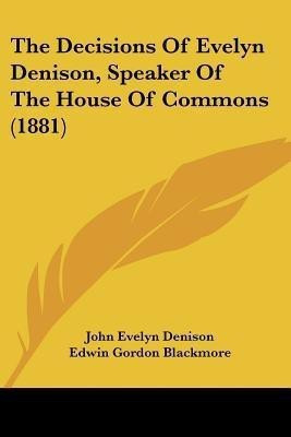 The Decisions Of Evelyn Denison, Speaker Of The House Of Commons (1881)(English, Paperback, Denison John Evelyn)