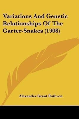 Variations And Genetic Relationships Of The Garter-Snakes (1908)(English, Paperback, Ruthven Alexander Grant)
