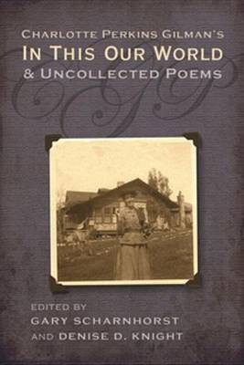 Charlotte Perkins Gilman's in This Our World and Uncollected Poems(English, Electronic book text, Scharnhorst Gary)