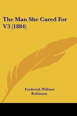 The Man She Cared For V3 (1884)(English, Paperback, Robinson Frederick William)