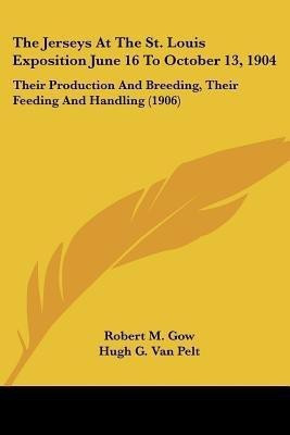 The Jerseys At The St. Louis Exposition June 16 To October 13, 1904(English, Paperback, Gow Robert M)