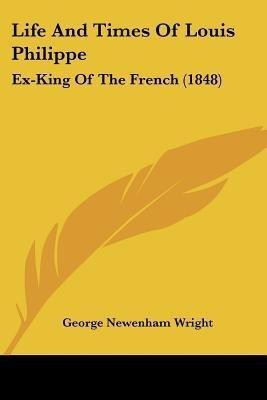 Life and Times of Louis Philippe(English, Paperback, Wright George Newenham)