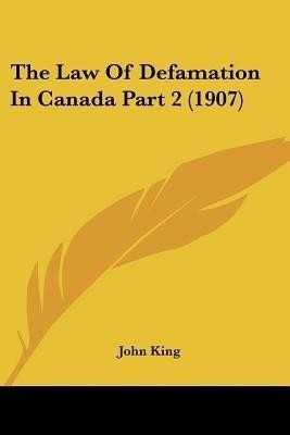 The Law Of Defamation In Canada Part 2 (1907)(English, Paperback, King John)