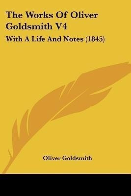 The Works Of Oliver Goldsmith V4(English, Paperback, Goldsmith Oliver)