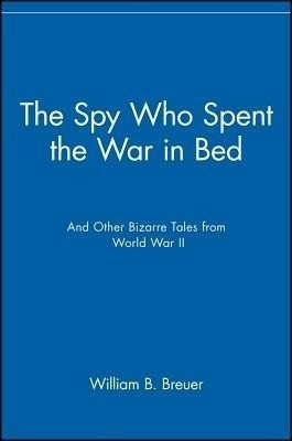 The Spy Who Spent the War in Bed(English, Electronic book text, Breuer William B)
