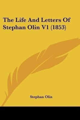 The Life And Letters Of Stephan Olin V1 (1853)(English, Paperback, Olin Stephan)