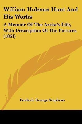 William Holman Hunt And His Works(English, Paperback, Stephens Frederic George)