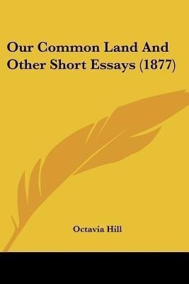 Our Common Land And Other Short Essays (1877)(English, Paperback, Hill Octavia)