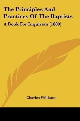 The Principles And Practices Of The Baptists(English, Paperback, Williams Charles PhD)