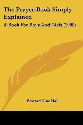 The Prayer-Book Simply Explained(English, Paperback, Hall Edward Vine)