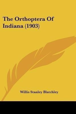 The Orthoptera Of Indiana (1903)(English, Paperback, Blatchley Willis Stanley)