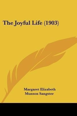 The Joyful Life (1903)(English, Paperback, Sangster Margaret Elizabeth Munson)