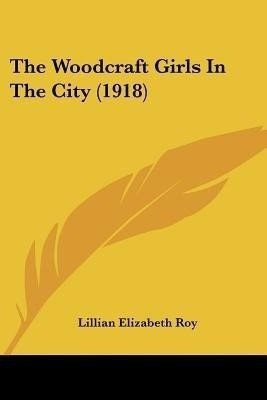 The Woodcraft Girls In The City (1918)(English, Paperback, Roy Lillian Elizabeth)