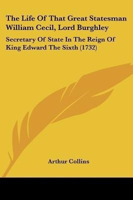 The Life Of That Great Statesman William Cecil, Lord Burghley(English, Paperback, Collins Arthur)
