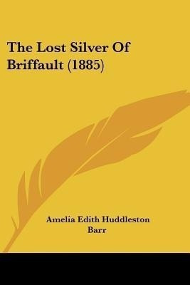 The Lost Silver Of Briffault (1885)(English, Paperback, Barr Amelia Edith Huddleston)