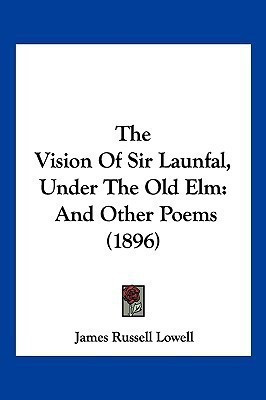 The Vision Of Sir Launfal, Under The Old Elm(English, Paperback, Lowell James Russell)