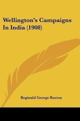 Wellington's Campaigns In India (1908)(English, Paperback, Burton Reginald George)