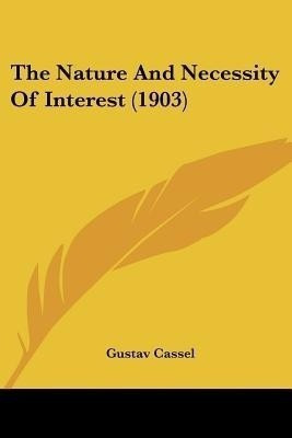 The Nature And Necessity Of Interest (1903)(English, Paperback, Cassel Gustav)