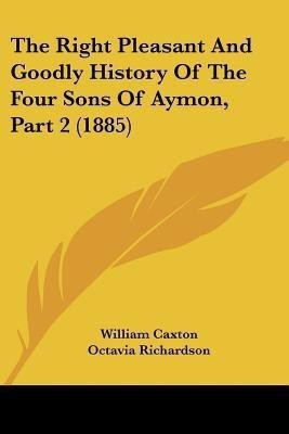 The Right Pleasant And Goodly History Of The Four Sons Of Aymon, Part 2 (1885)(English, Paperback, unknown)
