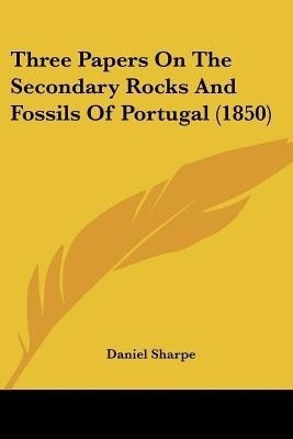 Three Papers On The Secondary Rocks And Fossils Of Portugal (1850)(English, Paperback, Sharpe Daniel)