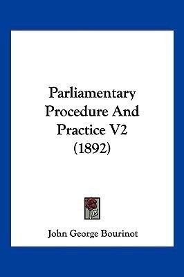 Parliamentary Procedure And Practice V2 (1892)(English, Paperback, Bourinot John George Sir)