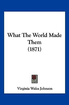 What The World Made Them (1871)(English, Paperback, Johnson Virginia Wales)