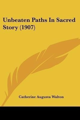 Unbeaten Paths In Sacred Story (1907)(English, Paperback, Walton Catherine Augusta)