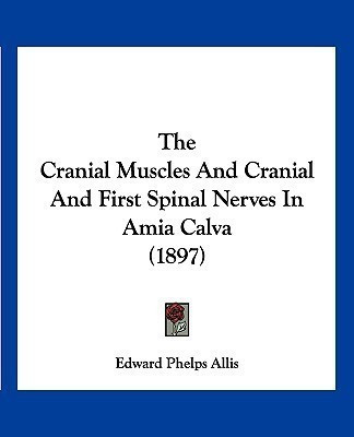 The Cranial Muscles And Cranial And First Spinal Nerves In Amia Calva (1897)(English, Paperback, Allis Edward Phelps)