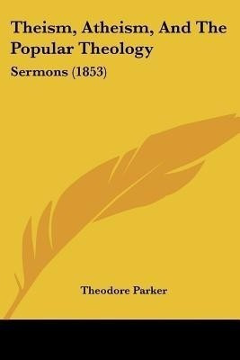 Theism, Atheism, And The Popular Theology(English, Paperback, Parker Theodore)